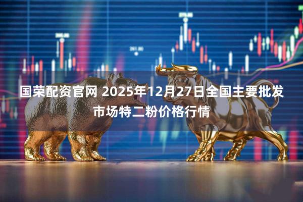 国荣配资官网 2025年12月27日全国主要批发市场特二粉价格行情